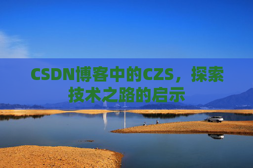 CSDN博客中的CZS，探索技术之路的启示
